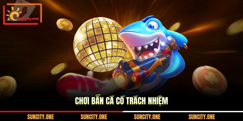 Chơi bắn cá có trách nhiệm