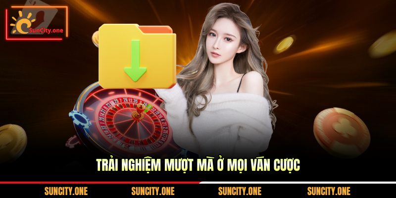 Trải nghiệm mượt mà ở mọi ván cược